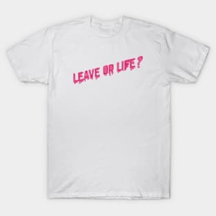 Leave or life quote T-Shirt